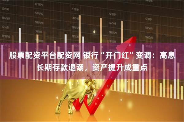 股票配资平台配资网 银行“开门红”变调：高息长期存款退潮，资产提升成重点